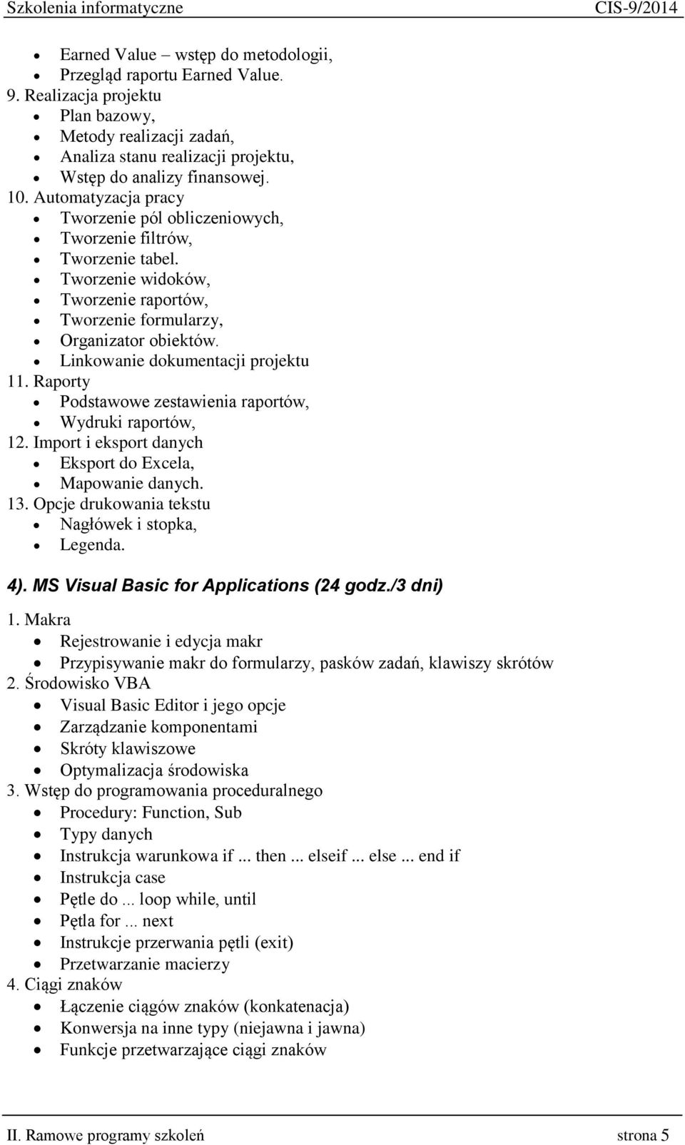 Linkowanie dokumentacji projektu 11. Raporty Podstawowe zestawienia raportów, Wydruki raportów, 12. Import i eksport danych Eksport do Excela, Mapowanie danych. 13.
