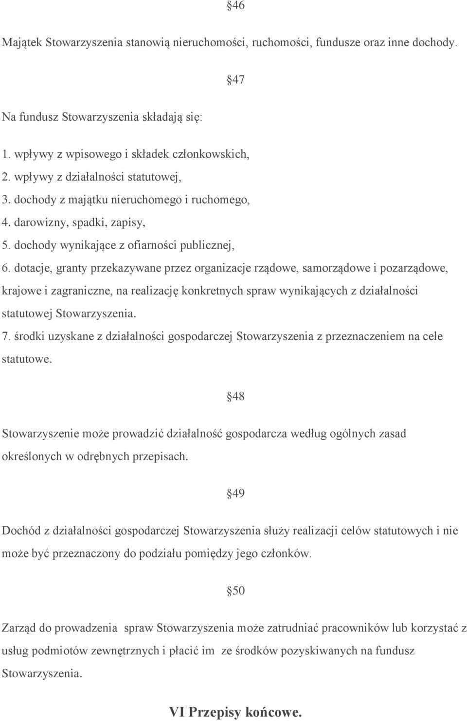 dotacje, granty przekazywane przez organizacje rządowe, samorządowe i pozarządowe, krajowe i zagraniczne, na realizację konkretnych spraw wynikających z działalności statutowej Stowarzyszenia. 7.