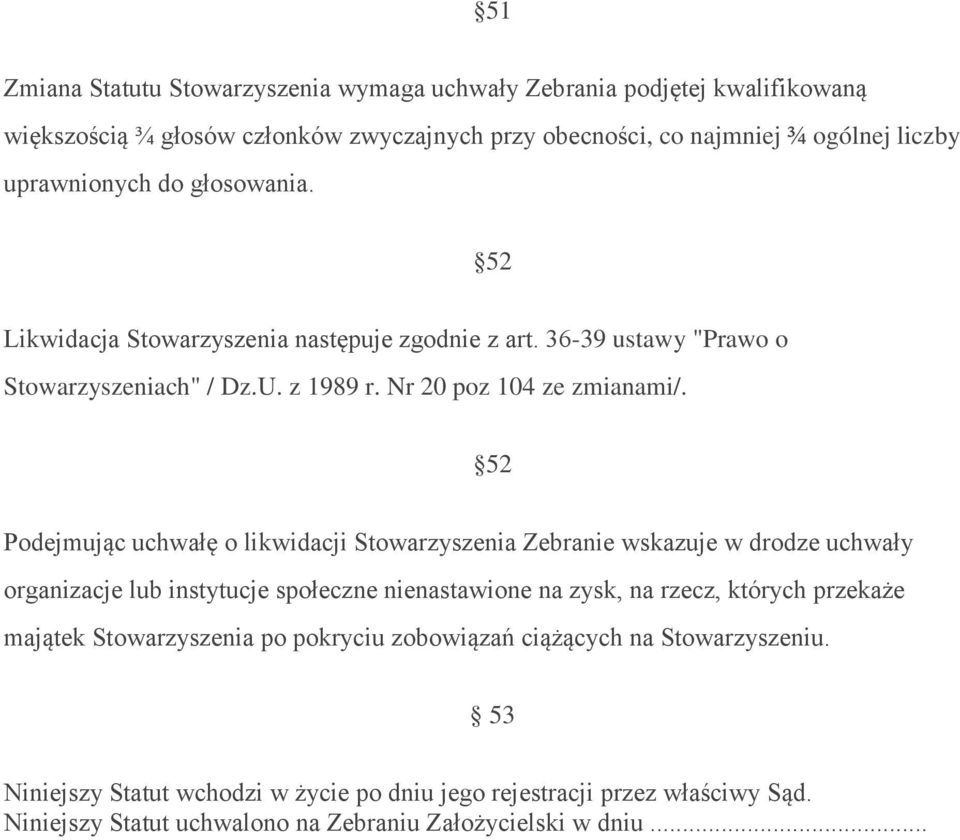 52 Podejmując uchwałę o likwidacji Stowarzyszenia Zebranie wskazuje w drodze uchwały organizacje lub instytucje społeczne nienastawione na zysk, na rzecz, których przekaże majątek