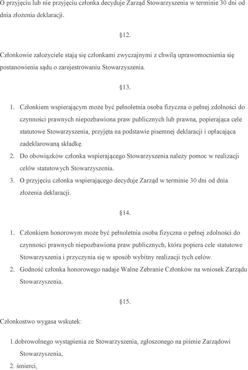 . 1. Członkiem wspierającym może być pełnoletnia osoba fizyczna o pełnej zdolności do czynności prawnych niepozbawiona praw publicznych lub prawna, popierająca cele statutowe Stowarzyszenia, przyjęta