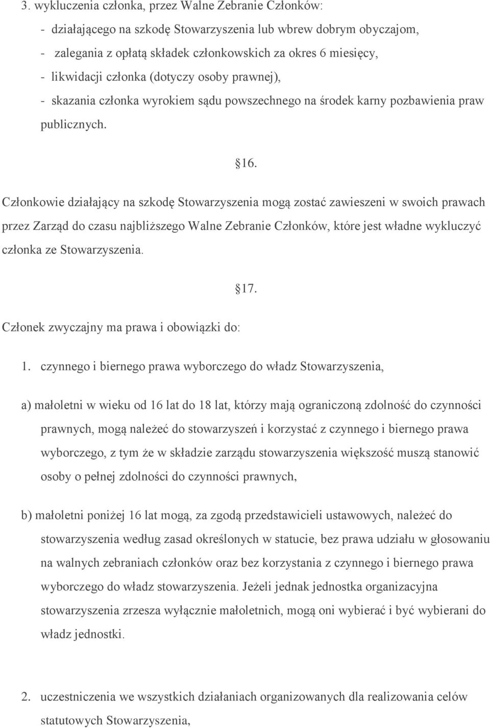 Członkowie działający na szkodę Stowarzyszenia mogą zostać zawieszeni w swoich prawach przez Zarząd do czasu najbliższego Walne Zebranie Członków, które jest władne wykluczyć członka ze