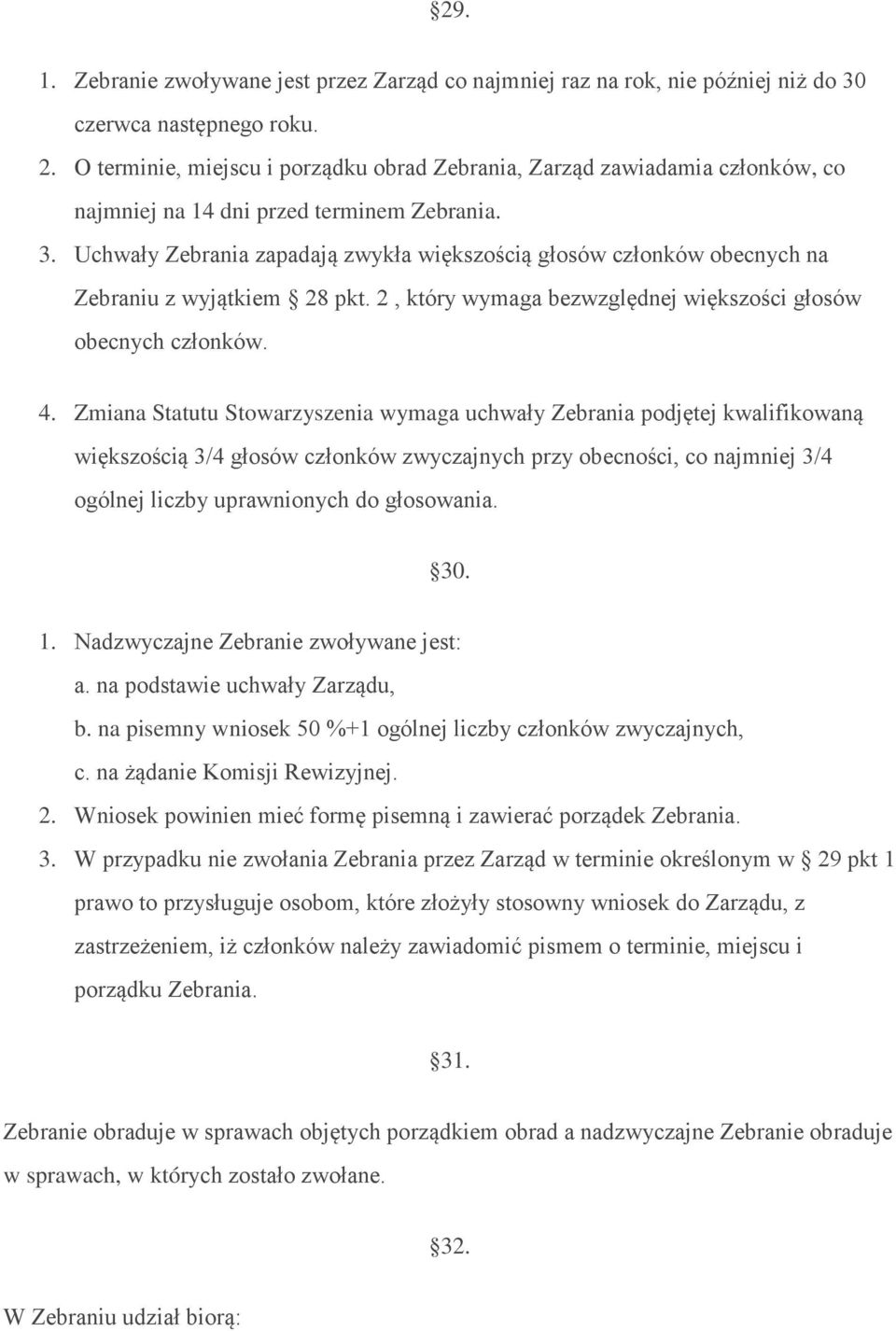 Uchwały Zebrania zapadają zwykła większością głosów członków obecnych na Zebraniu z wyjątkiem 28 pkt. 2, który wymaga bezwzględnej większości głosów obecnych członków. 4.