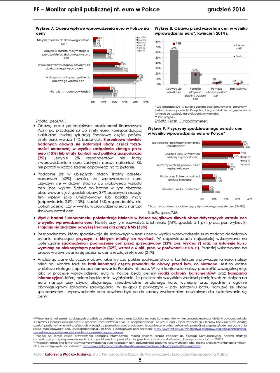Stosunkowo niewielu badanych obawia się natomiast utraty części toŝsamości narodowej w wyniku zastąpienia złotego przez euro (10%) lub utraty kontroli nad polityką gospodarczą (7%).