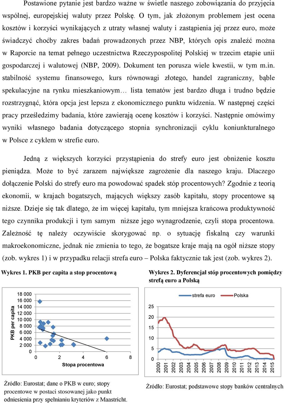 znaleźć można w Raporcie na temat pełnego uczestnictwa Rzeczypospolitej Polskiej w trzecim etapie unii gospodarczej i walutowej (NBP, 29). Dokument ten porusza wiele kwestii, w tym m.in.