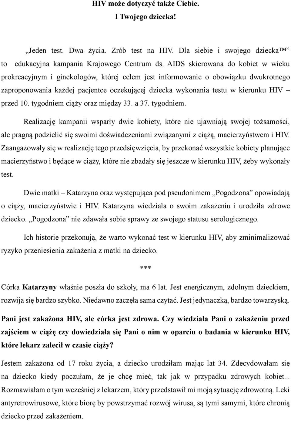 HIV przed 10. tygodniem ciąży oraz między 33. a 37. tygodniem. Realizację kampanii wsparły dwie kobiety, które nie ujawniają swojej tożsamości, ale pragną podzielić się swoimi doświadczeniami związanymi z ciążą, macierzyństwem i HIV.