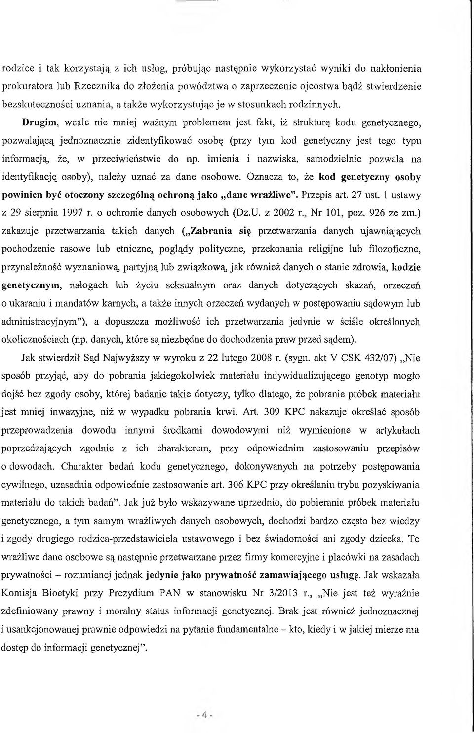 Drugim, wcale nie mniej ważnym problemem jest fakt, iż strukturę kodu genetycznego, pozwalającą jednoznacznie zidentyfikować osobę (przy tym kod genetyczny jest tego typu informacją, że, w