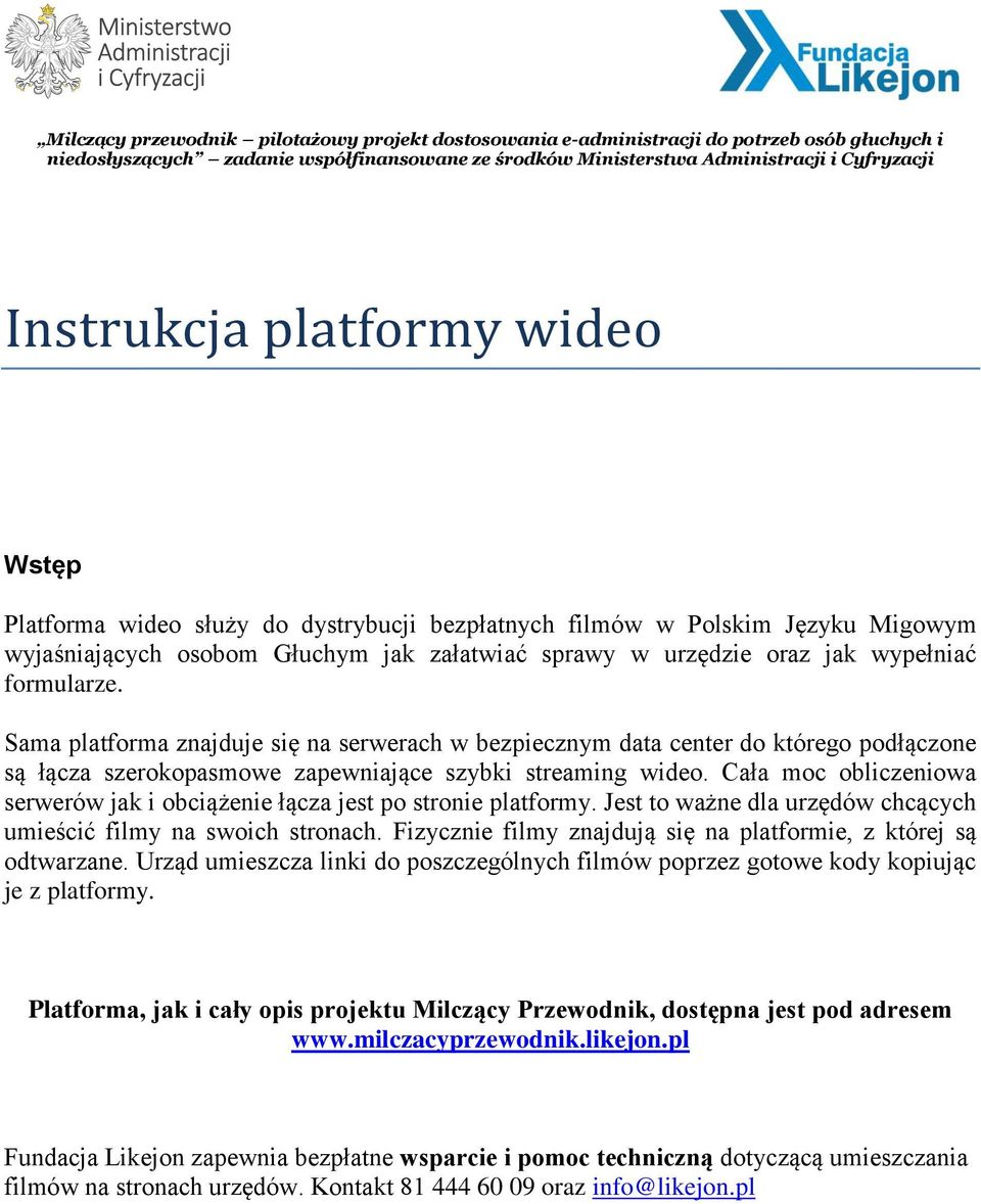 Cała moc obliczeniowa serwerów jak i obciążenie łącza jest po stronie platformy. Jest to ważne dla urzędów chcących umieścić filmy na swoich stronach.