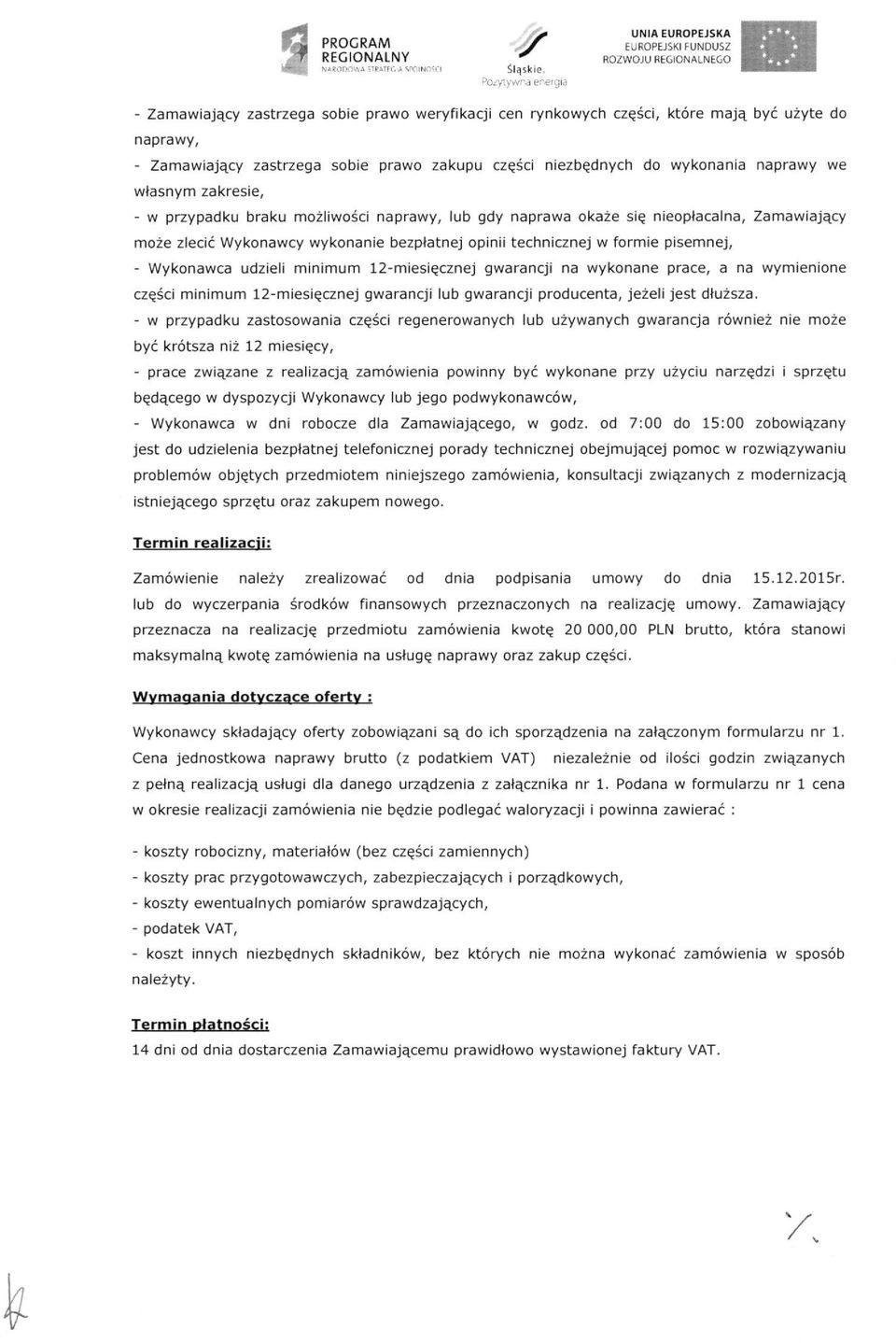 Zamawiający może zlecić Wykonawcy wykonanie bezpłatnej opinii technicznej w formie pisemnej, - Wykonawca udzieli minimum 12-miesięcznej gwarancji na wykonane prace, a na wymienione części minimum