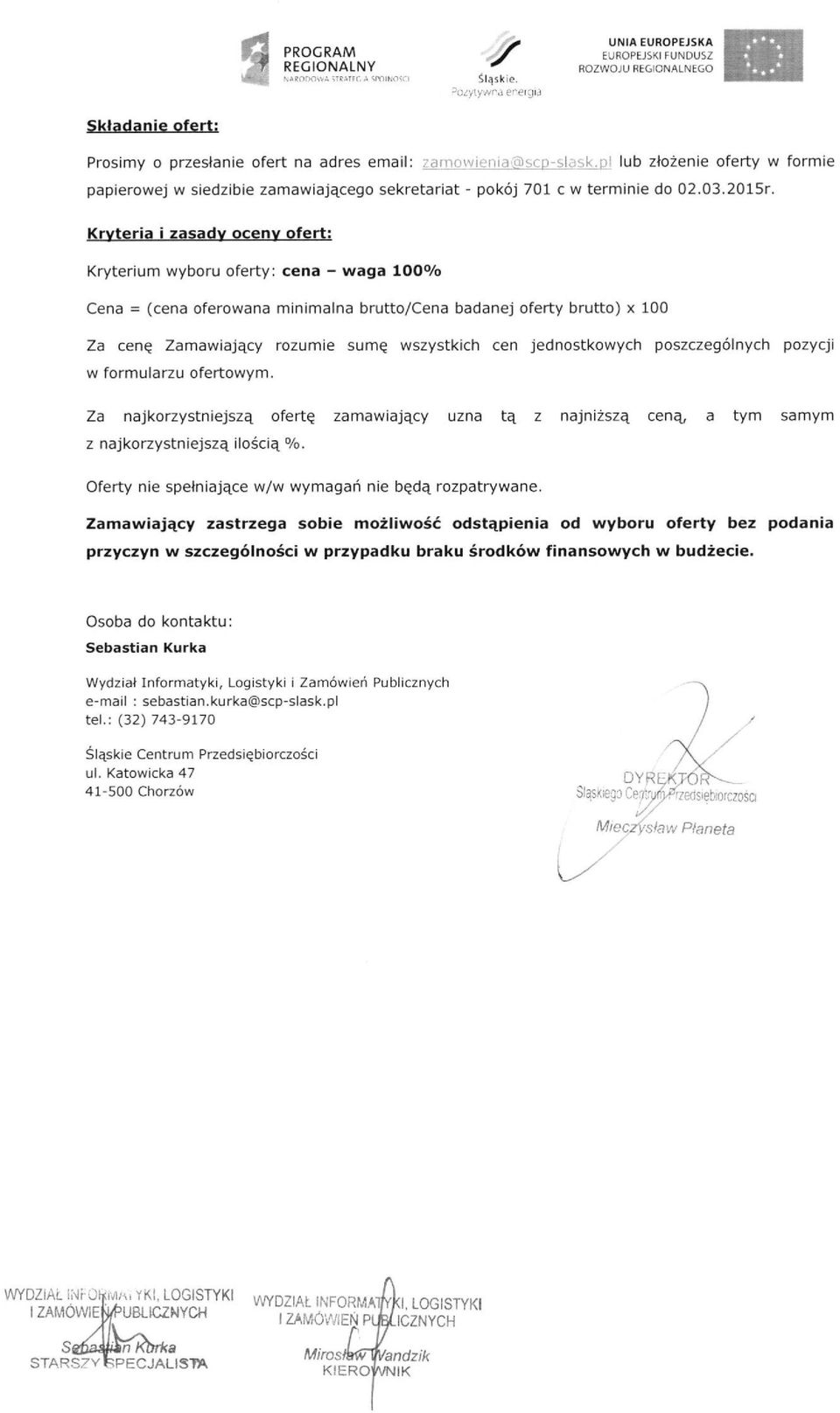 Kryteria i zasady oceny ofert; Kryterium wyboru oferty: cena - waga 100% Cena = (cena oferowana minimalna brutto/cena badanej oferty brutto) x 100 Za cenę Zamawiający rozumie sumę wszystkich cen