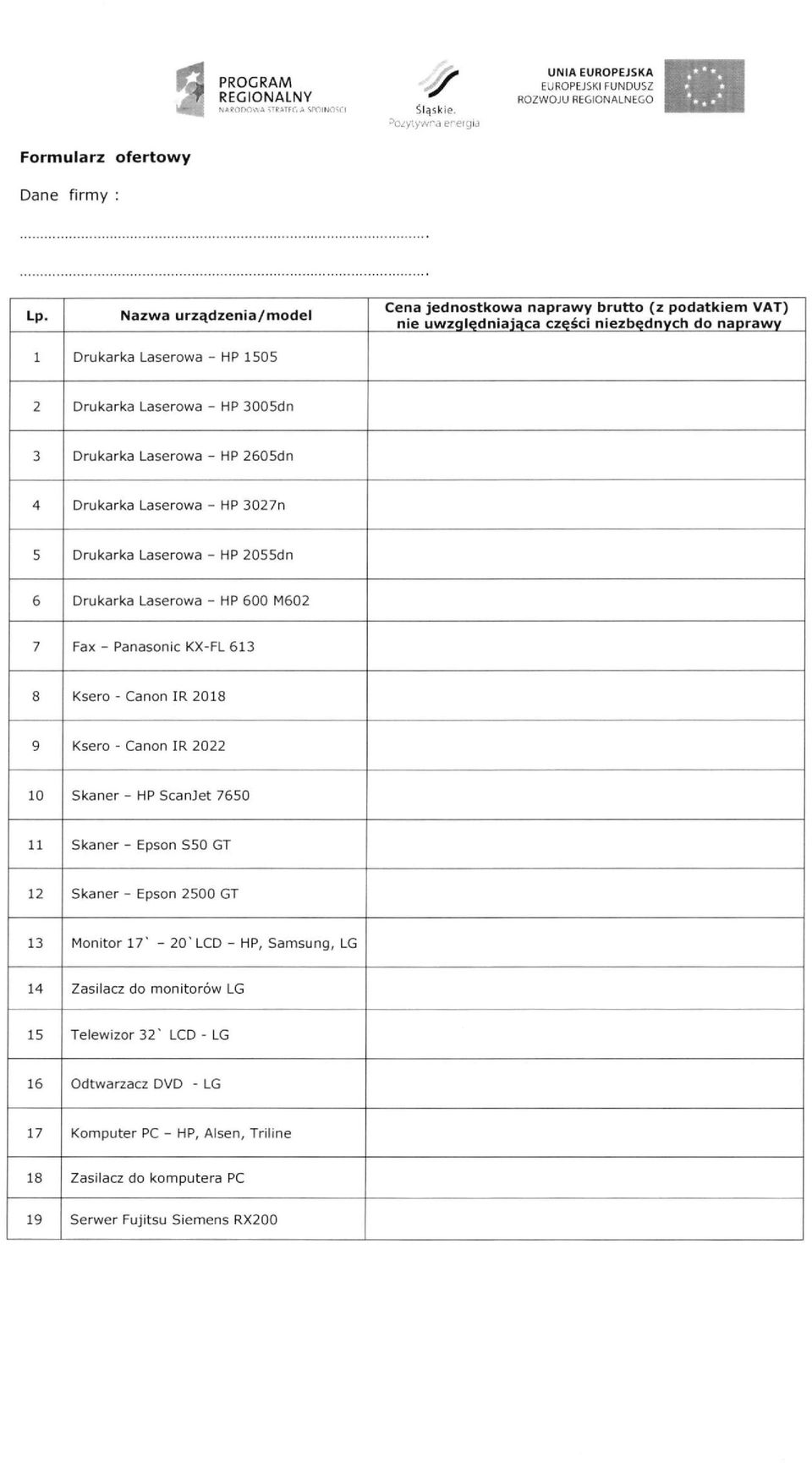 Laserowa - HP 2605dn 4 Drukarka Laserowa - HP 3027n 5 Drukarka Laserowa - HP 2055dn 6 Drukarka Laserowa - HP 600 M602 7 Fax - Panasonic KX-FL 613 8 Ksero - Canon IR 2018 9 Ksero - Canon IR 2022 10
