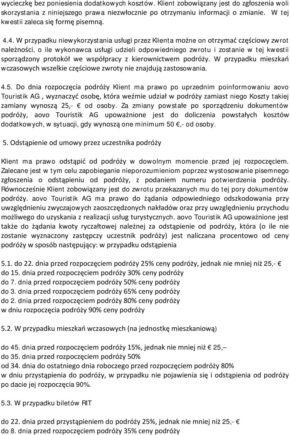 4. W przypadku niewykorzystania usługi przez Klienta możne on otrzymać częściowy zwrot należności, o ile wykonawca usługi udzieli odpowiedniego zwrotu i zostanie w tej kwestii sporządzony protokół we