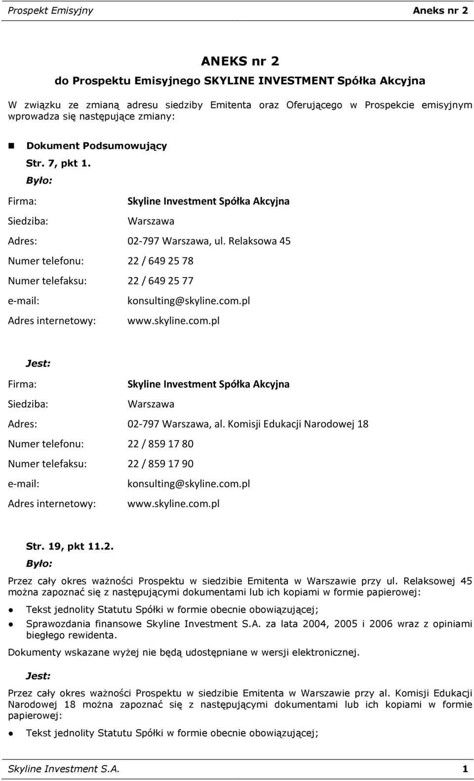 Komisji Edukacji Narodowej 18 Numer telefonu: 22 / 859 17 80 Numer telefaksu: 22 / 859 17 90 Str. 19, pkt 11.2. Przez cały okres ważności Prospektu w siedzibie Emitenta w Warszawie przy ul.