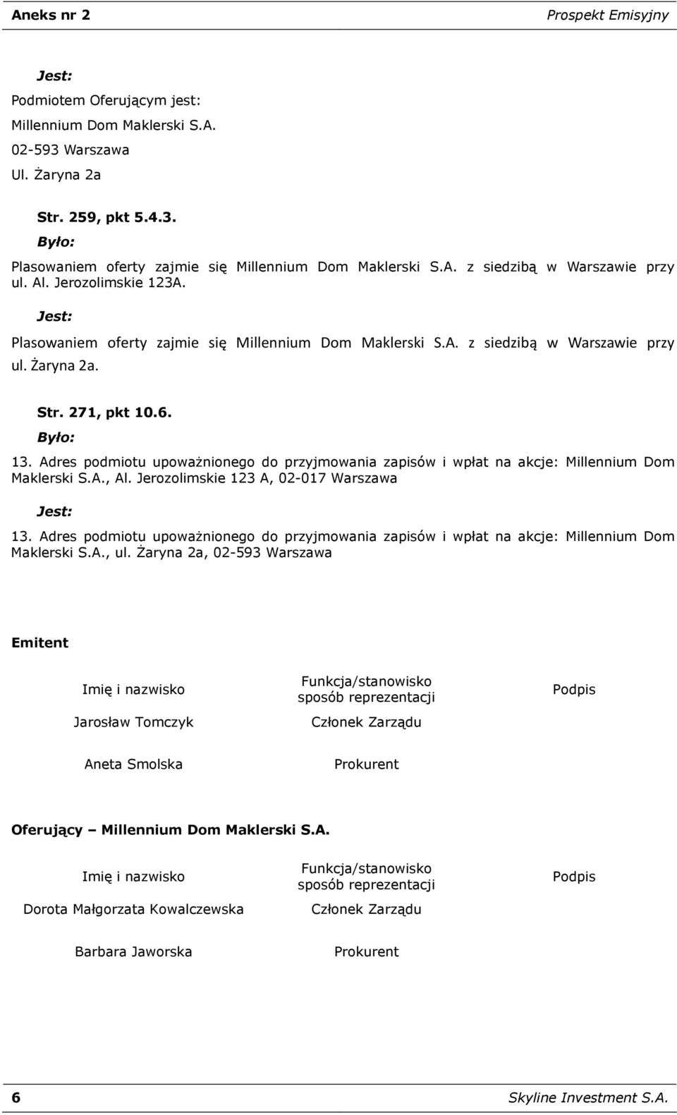 Adres podmiotu upoważnionego do przyjmowania zapisów i wpłat na akcje: Millennium Dom Maklerski S.A., Al. Jerozolimskie 123 A, 02-017 13.