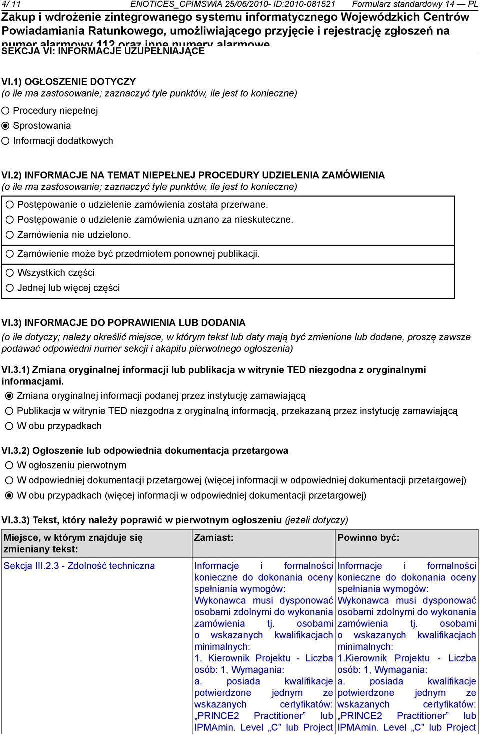 2) INFORMACJE NA TEMAT NIEPEŁNEJ PROCEDURY UDZIELENIA ZAMÓWIENIA (o ile ma zastosowanie; zaznaczyć tyle punktów, ile jest to konieczne) Postępowanie o udzielenie zamówienia została przerwane.