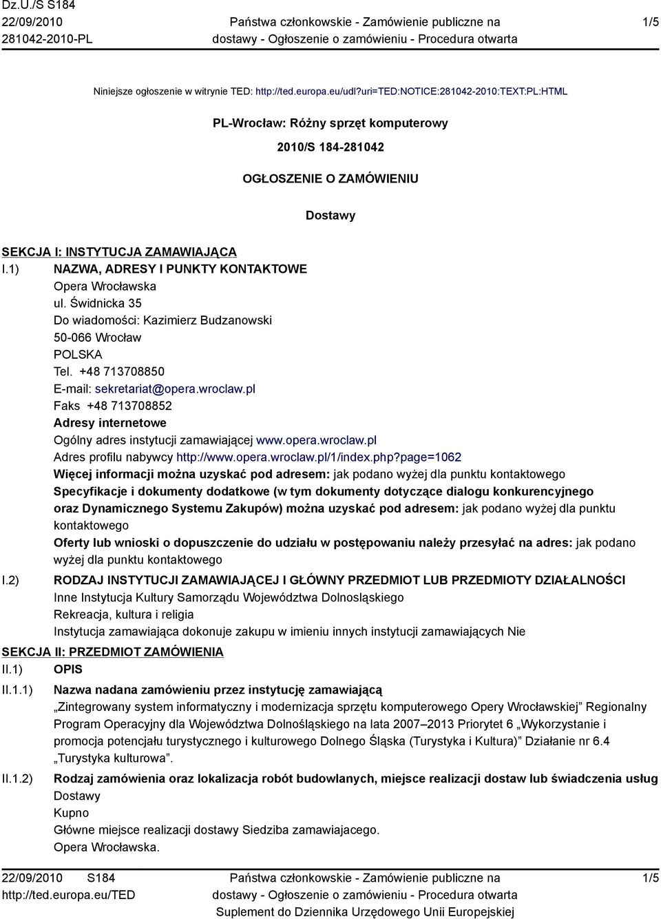 1) NAZWA, ADRESY I PUNKTY KONTAKTOWE Opera Wrocławska ul. Świdnicka 35 Do wiadomości: Kazimierz Budzanowski 50-066 Wrocław POLSKA Tel. +48 713708850 E-mail: sekretariat@opera.wroclaw.