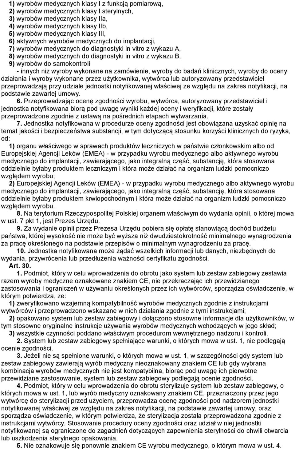 niż wyroby wykonane na zamówienie, wyroby do badań klinicznych, wyroby do oceny działania i wyroby wykonane przez użytkownika, wytwórca lub autoryzowany przedstawiciel przeprowadzają przy udziale