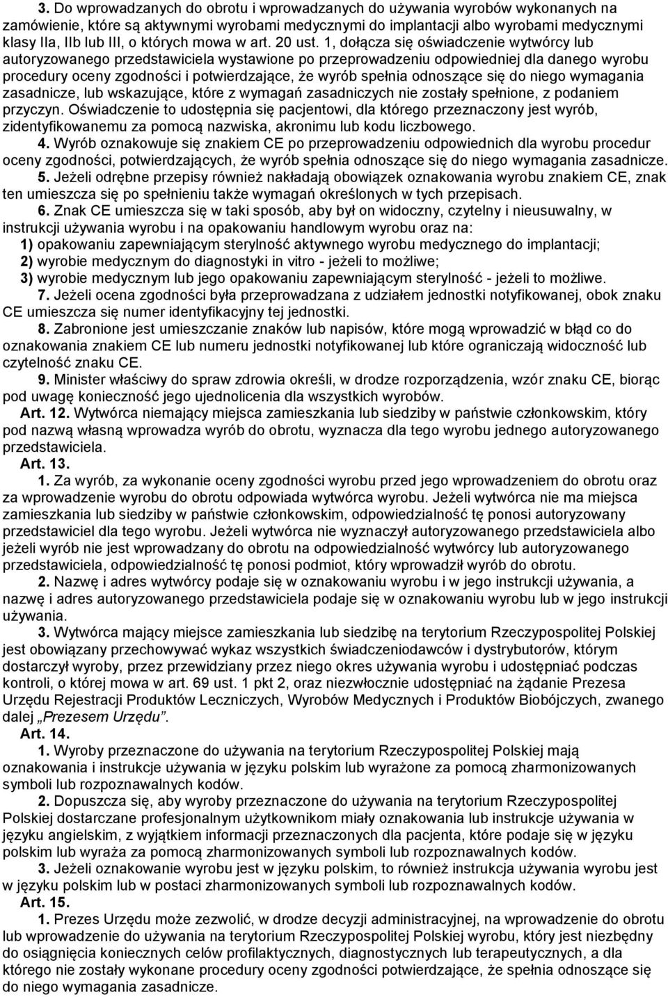 1, dołącza się oświadczenie wytwórcy lub autoryzowanego przedstawiciela wystawione po przeprowadzeniu odpowiedniej dla danego wyrobu procedury oceny zgodności i potwierdzające, że wyrób spełnia