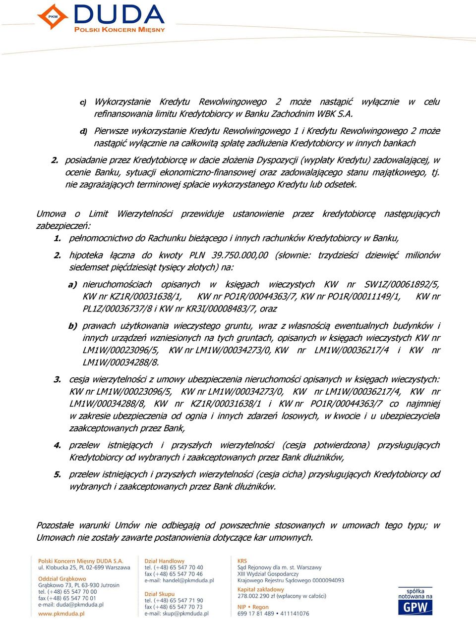 posiadanie przez Kredytobiorcę w dacie złożenia Dyspozycji (wypłaty Kredytu) zadowalającej, w ocenie Banku, sytuacji ekonomiczno-finansowej oraz zadowalającego stanu majątkowego, tj.