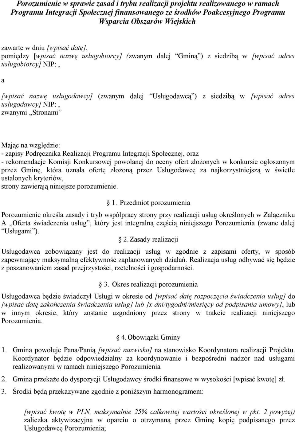 [wpisać adres usługodawcy] NIP:, zwanymi Stronami Mając na względzie: - zapisy Podręcznika Realizacji Programu Integracji Społecznej, oraz - rekomendacje Komisji Konkursowej powołanej do oceny ofert