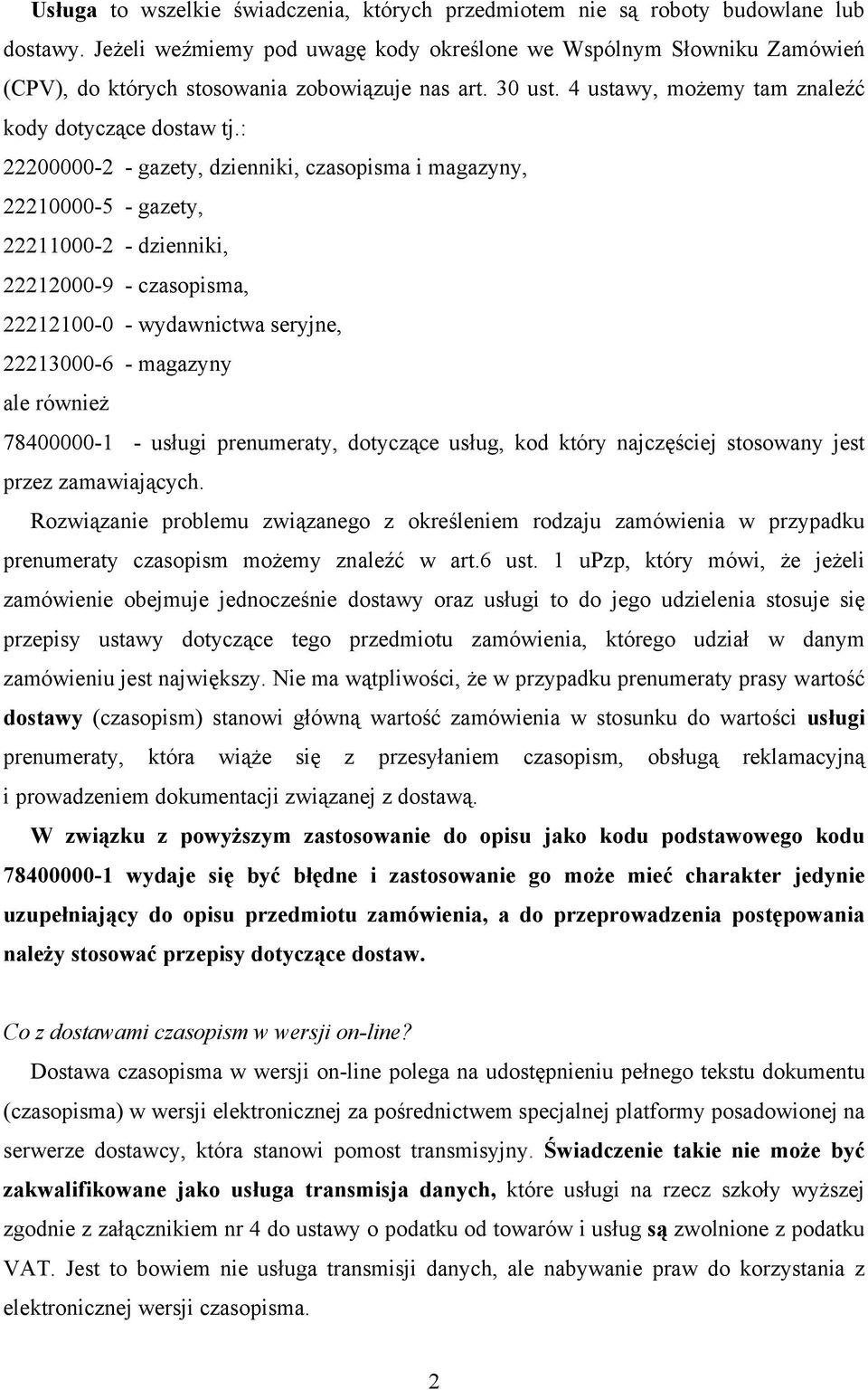 : 22200000-2 - gazety, dzienniki, czasopisma i magazyny, 22210000-5 - gazety, 22211000-2 - dzienniki, 22212000-9 - czasopisma, 22212100-0 - wydawnictwa seryjne, 22213000-6 - magazyny ale również