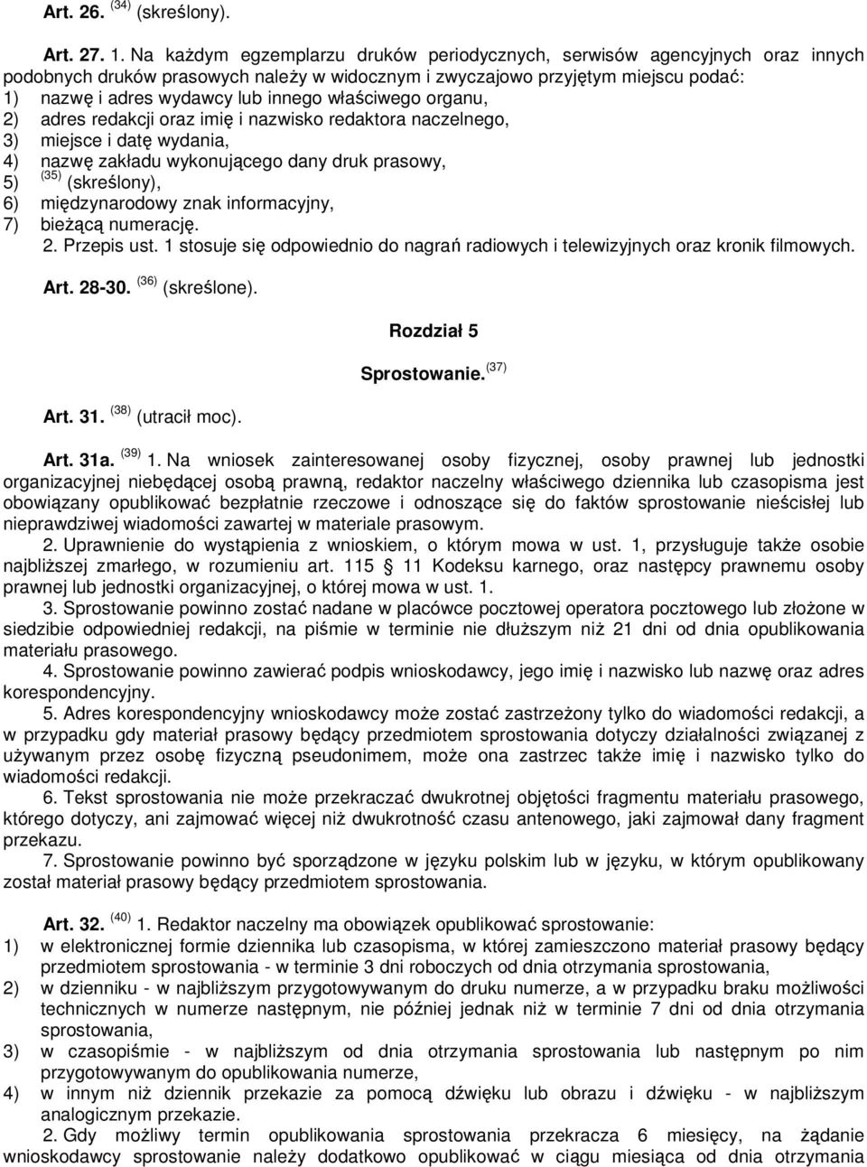 właściwego organu, 2) adres redakcji oraz imię i nazwisko redaktora naczelnego, 3) miejsce i datę wydania, 4) nazwę zakładu wykonującego dany druk prasowy, 5) (35) (skreślony), 6) międzynarodowy znak