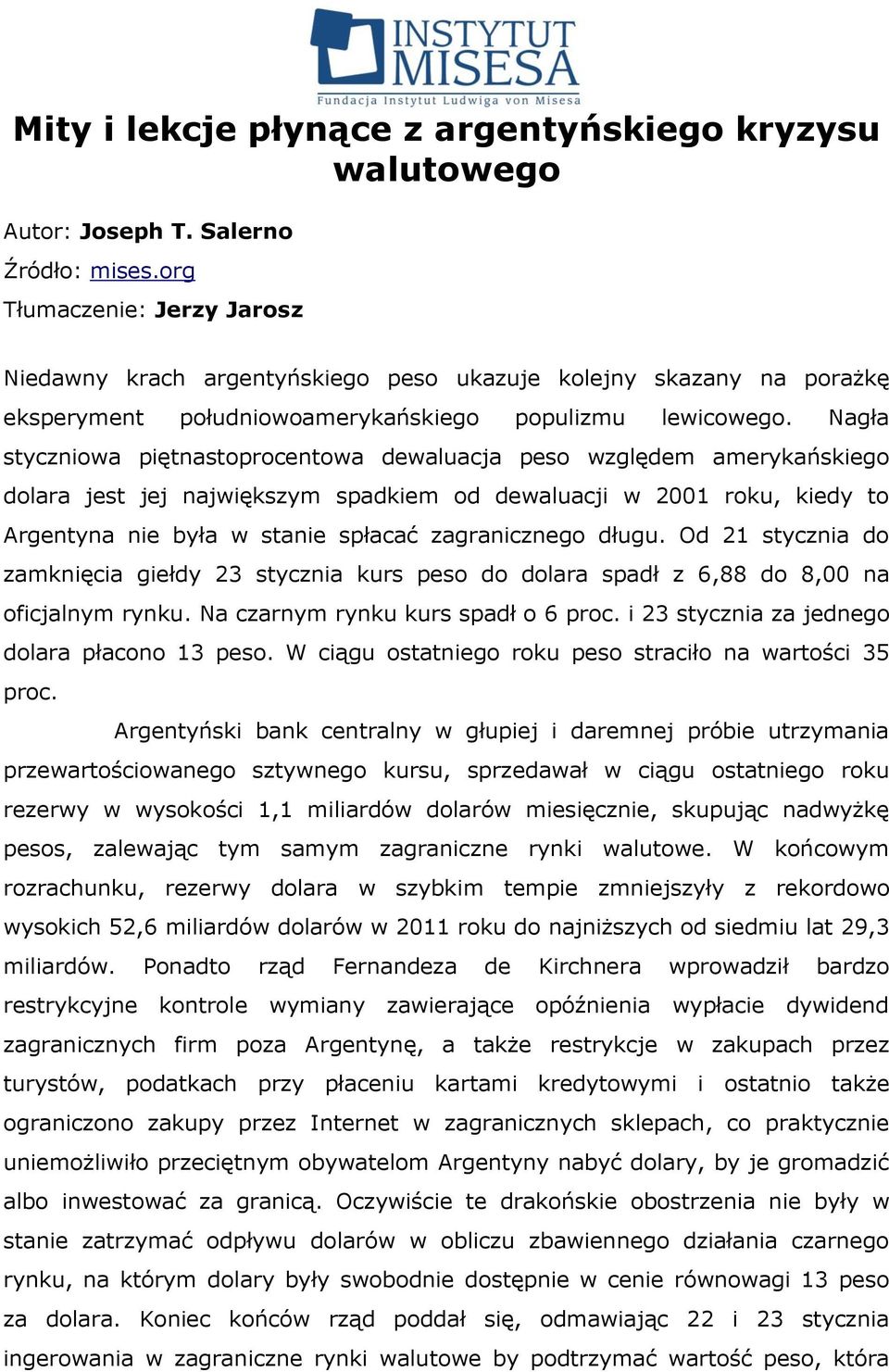 Nagła styczniowa piętnastoprocentowa dewaluacja peso względem amerykańskiego dolara jest jej największym spadkiem od dewaluacji w 2001 roku, kiedy to Argentyna nie była w stanie spłacać zagranicznego