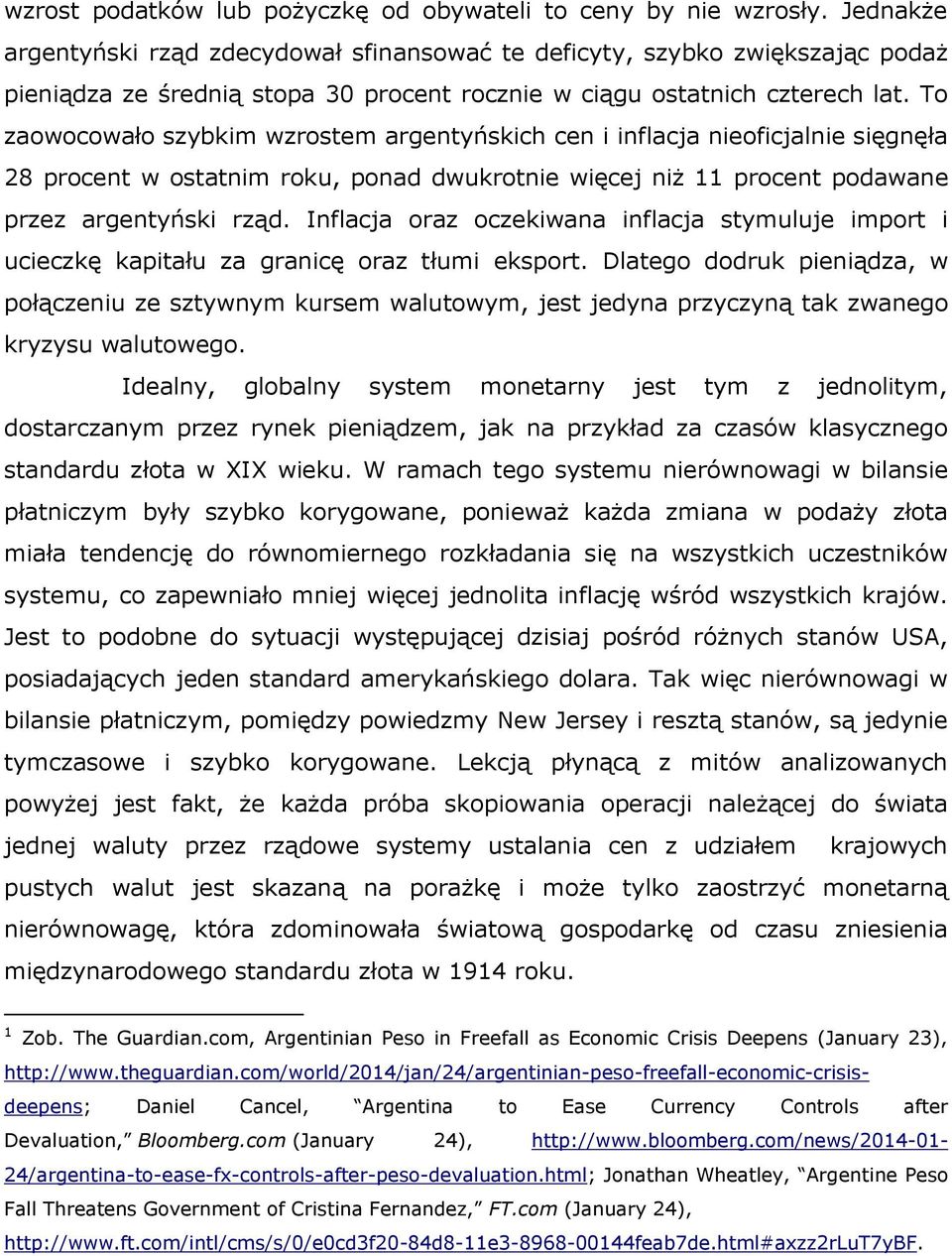 To zaowocowało szybkim wzrostem argentyńskich cen i inflacja nieoficjalnie sięgnęła 28 procent w ostatnim roku, ponad dwukrotnie więcej niż 11 procent podawane przez argentyński rząd.