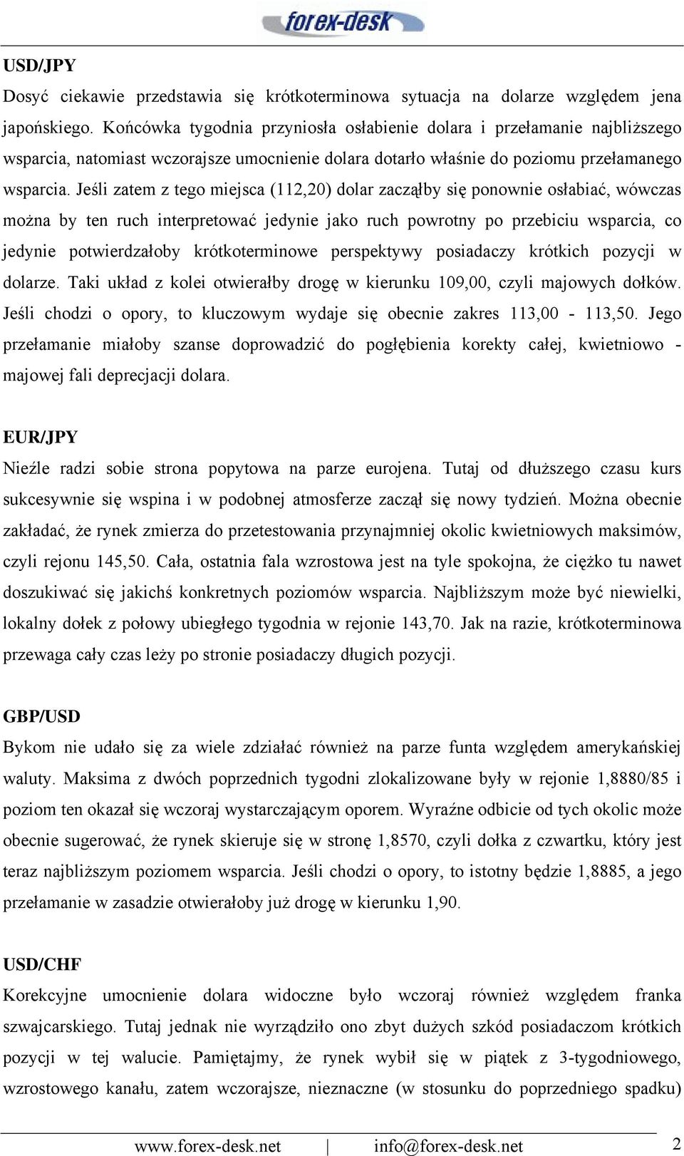 Jeśli zatem z tego miejsca (112,20) dolar zacząłby się ponownie osłabiać, wówczas można by ten ruch interpretować jedynie jako ruch powrotny po przebiciu wsparcia, co jedynie potwierdzałoby