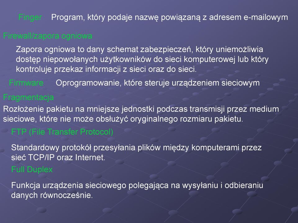 Firmware Oprogramowanie, które steruje urządzeniem sieciowym Fragmentacja Rozłożenie pakietu na mniejsze jednostki podczas transmisji przez medium sieciowe, które nie może