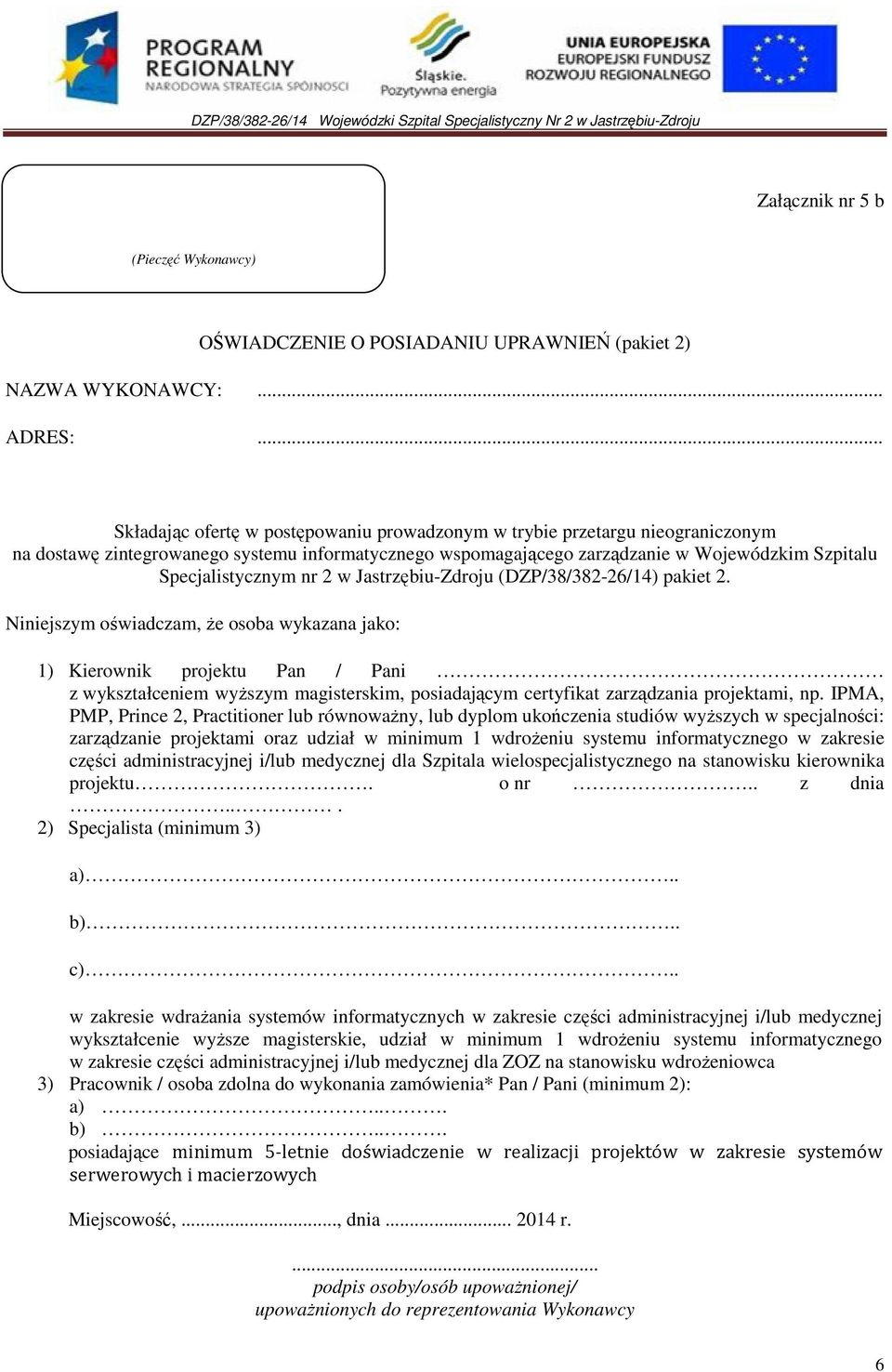 Niniejszym oświadczam, Ŝe osoba wykazana jako: 1) Kierownik projektu Pan / Pani z wykształceniem wyŝszym magisterskim, posiadającym certyfikat zarządzania projektami, np.