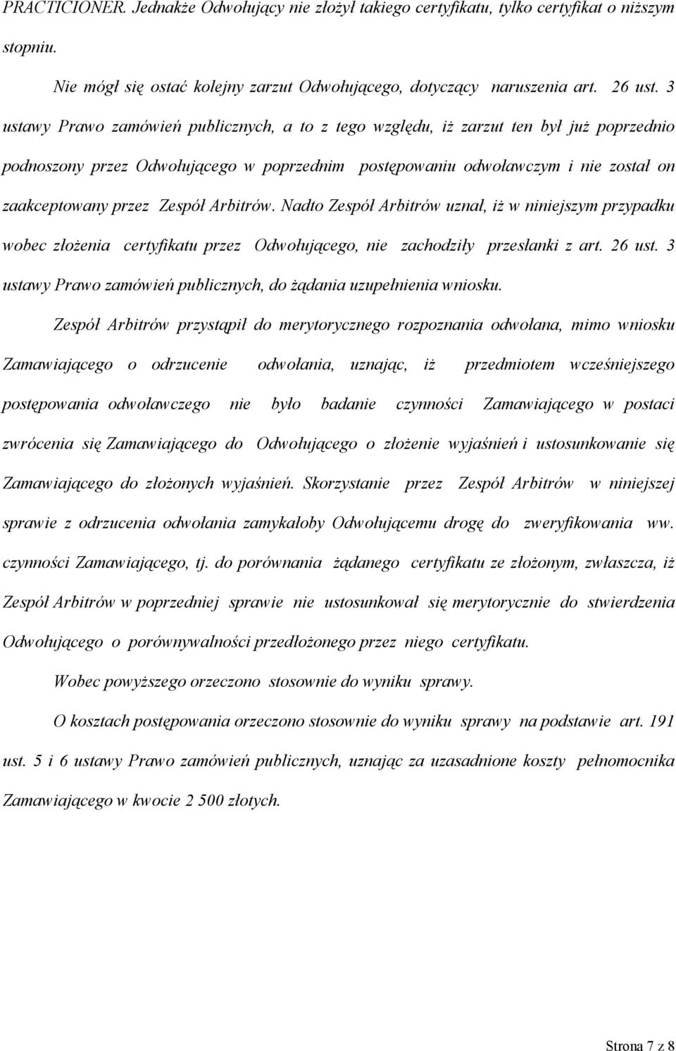 Zespół Arbitrów. Nadto Zespół Arbitrów uznał, iż w niniejszym przypadku wobec złożenia certyfikatu przez Odwołującego, nie zachodziły przesłanki z art. 26 ust.