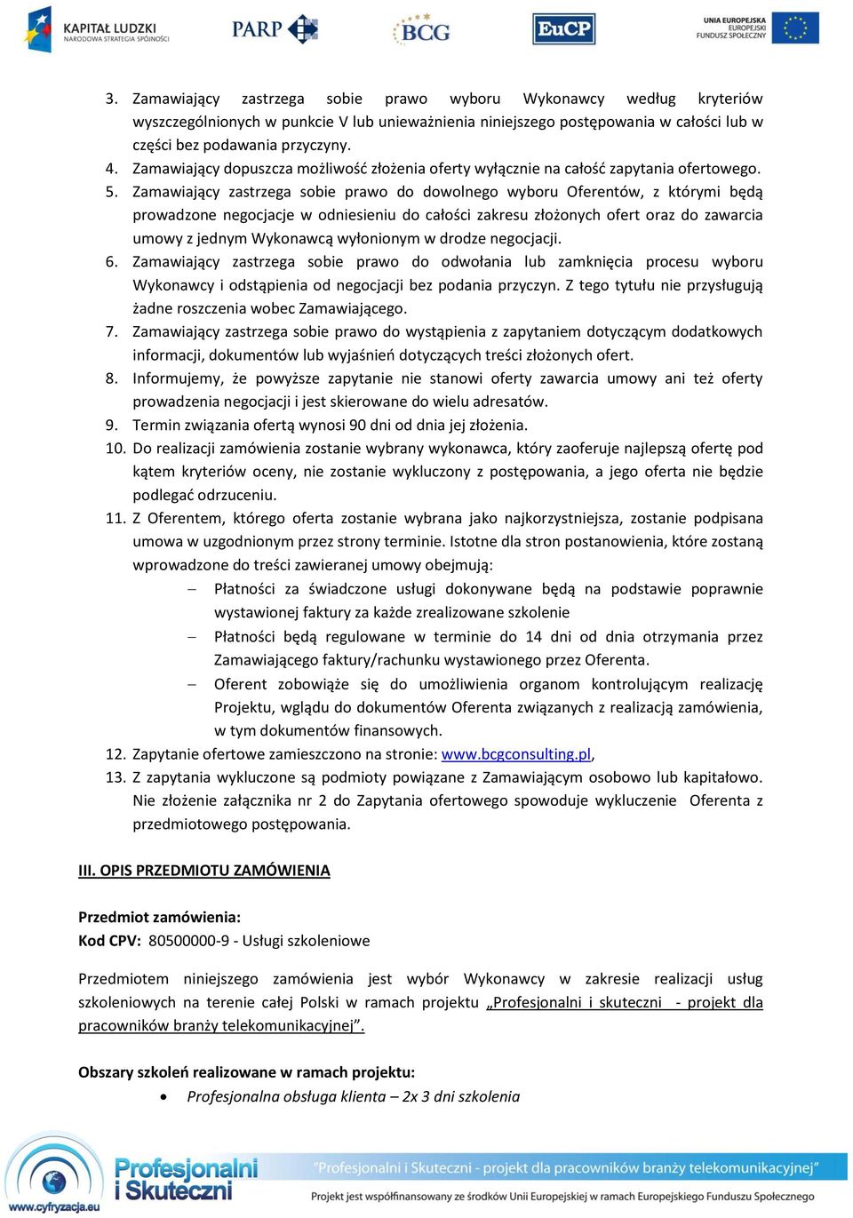 Zamawiający zastrzega sobie prawo do dowolnego wyboru Oferentów, z którymi będą prowadzone negocjacje w odniesieniu do całości zakresu złożonych ofert oraz do zawarcia umowy z jednym Wykonawcą