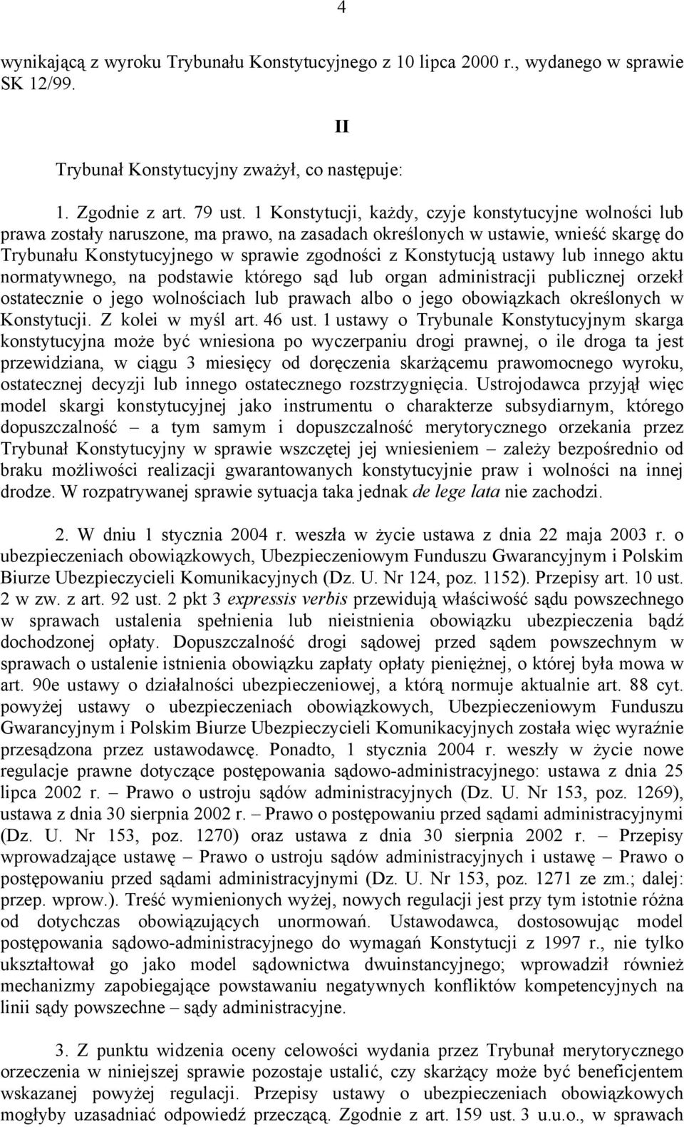 Konstytucją ustawy lub innego aktu normatywnego, na podstawie którego sąd lub organ administracji publicznej orzekł ostatecznie o jego wolnościach lub prawach albo o jego obowiązkach określonych w
