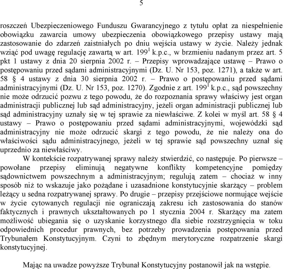 Przepisy wprowadzające ustawę Prawo o postępowaniu przed sądami administracyjnymi (Dz. U. Nr 153, poz. 1271), a także w art. 58 4 ustawy z dnia 30 sierpnia 2002 r.