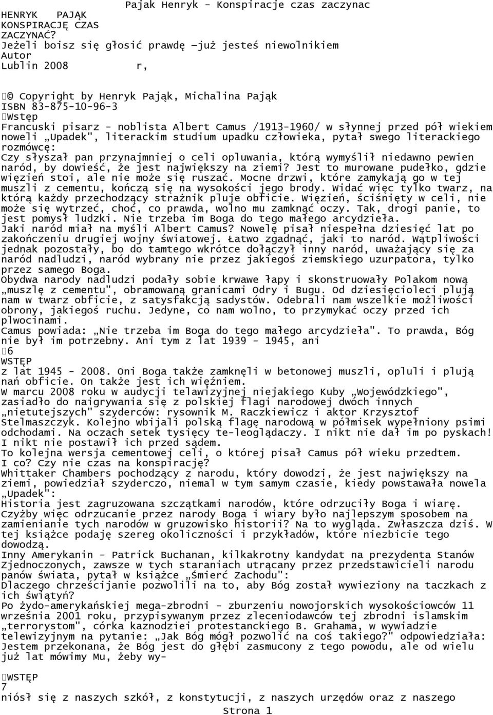 słynnej przed pół wiekiem noweli Upadek", literackim studium upadku człowieka, pytał swego literackiego rozmówcę: Czy słyszał pan przynajmniej o celi opluwania, którą wymyślił niedawno pewien naród,