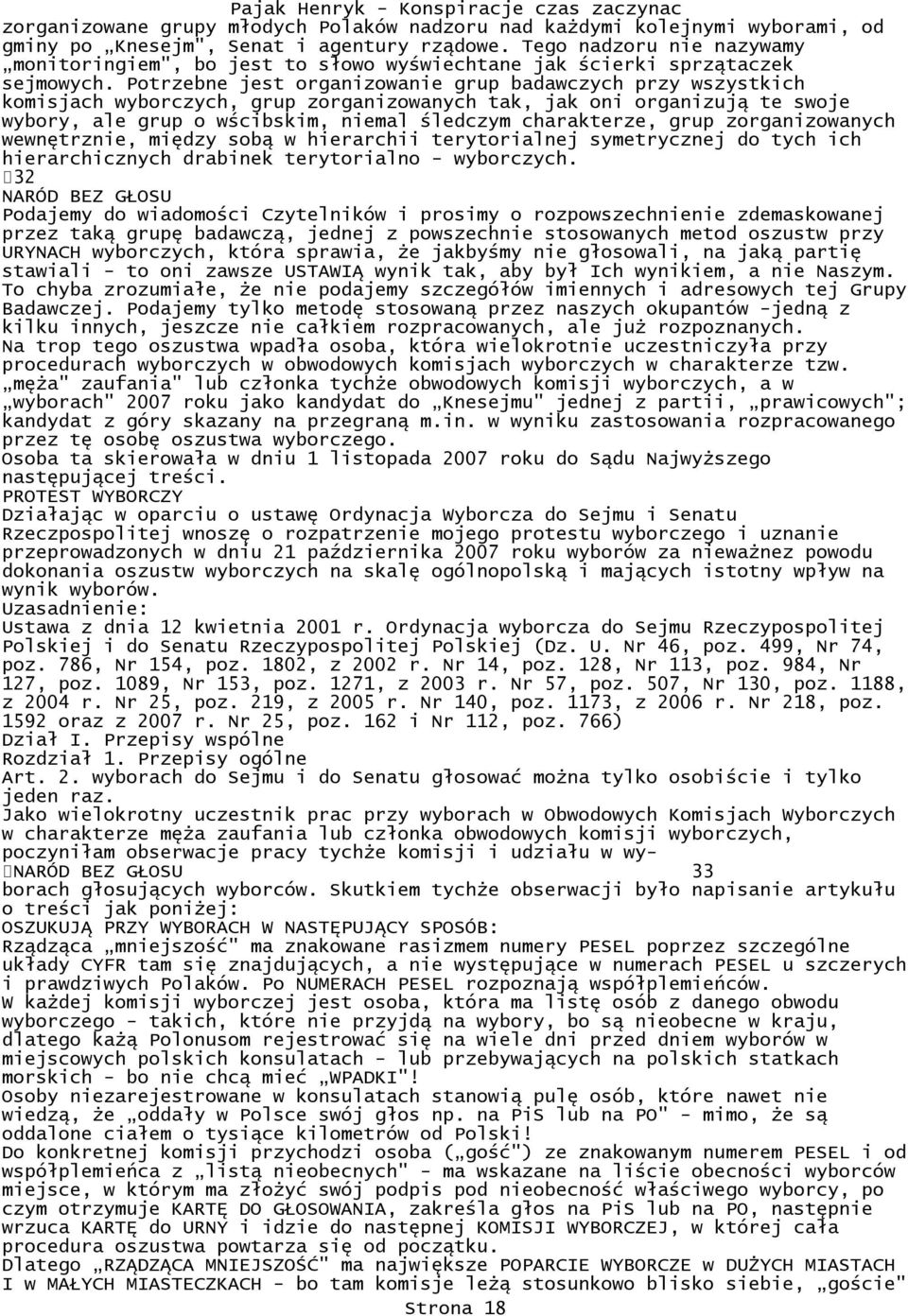 Potrzebne jest organizowanie grup badawczych przy wszystkich komisjach wyborczych, grup zorganizowanych tak, jak oni organizują te swoje wybory, ale grup o wścibskim, niemal śledczym charakterze,