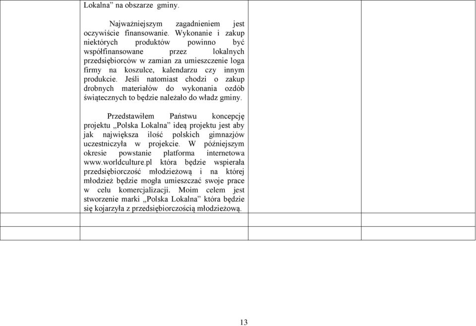 Jeśli natomiast chodzi o zakup drobnych materiałów do wykonania ozdób świątecznych to będzie należało do władz gminy.