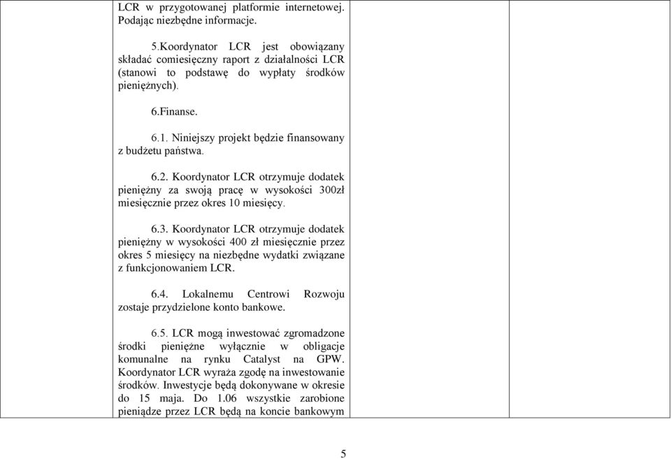 Niniejszy projekt będzie finansowany z budżetu państwa. 6.2. Koordynator LCR otrzymuje dodatek pieniężny za swoją pracę w wysokości 30