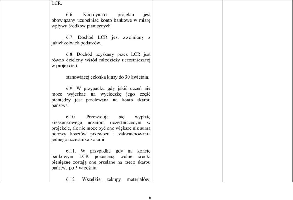 W przypadku gdy jakiś uczeń nie może wyjechać na wycieczkę jego część pieniędzy jest przelewana na konto skarbu państwa. 6.10.