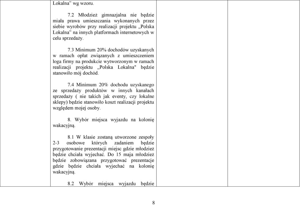 3 Minimum 20% dochodów uzyskanych w ramach opłat związanych z umieszczeniem loga firmy na produkcie wytworzonym w ramach realizacji projektu Polska Lokalna" będzie stanowiło mój dochód. 7.