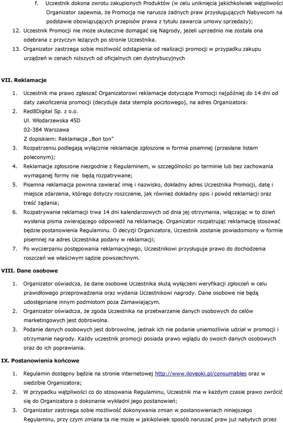 Uczestnik Promocji nie może skutecznie domagać się Nagrody, jeżeli uprzednio nie została ona odebrana z przyczyn leżących po stronie Uczestnika. 13.