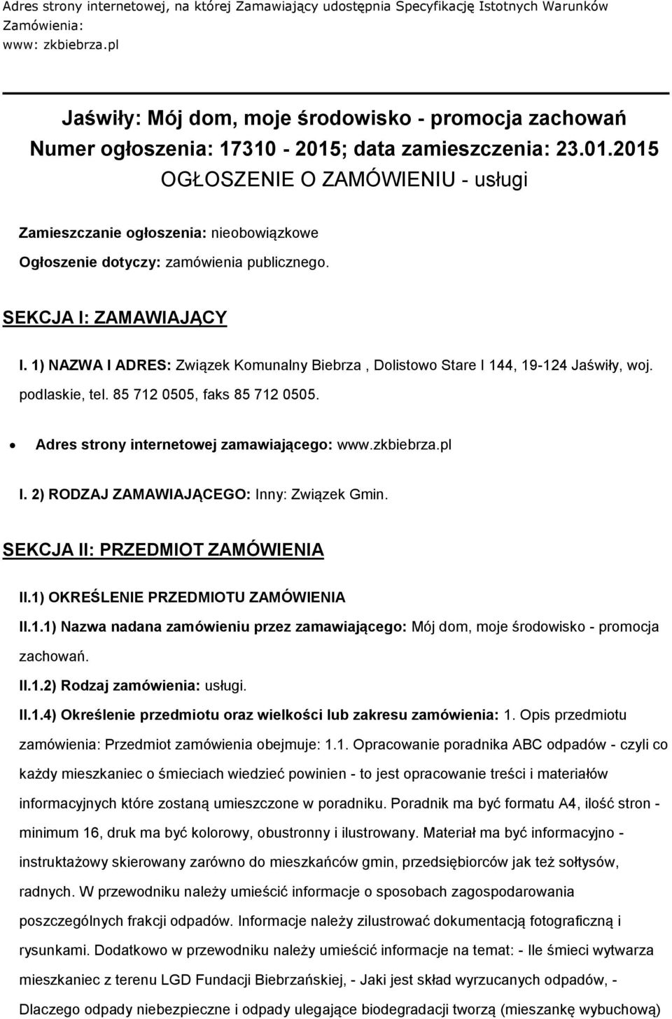 SEKCJA I: ZAMAWIAJĄCY I. 1) NAZWA I ADRES: Związek Kmunalny Biebrza, Dlistw Stare I 144, 19-124 Jaświły, wj. pdlaskie, tel. 85 712 0505, faks 85 712 0505. Adres strny internetwej zamawiająceg: www.