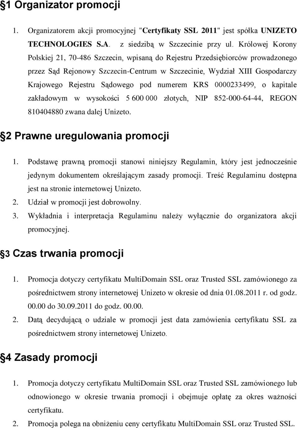 pod numerem KRS 0000233499, o kapitale zakładowym w wysokości 5 600 000 złotych, NIP 852-000-64-44, REGON 810404880 zwana dalej Unizeto. 2 Prawne uregulowania promocji 1.