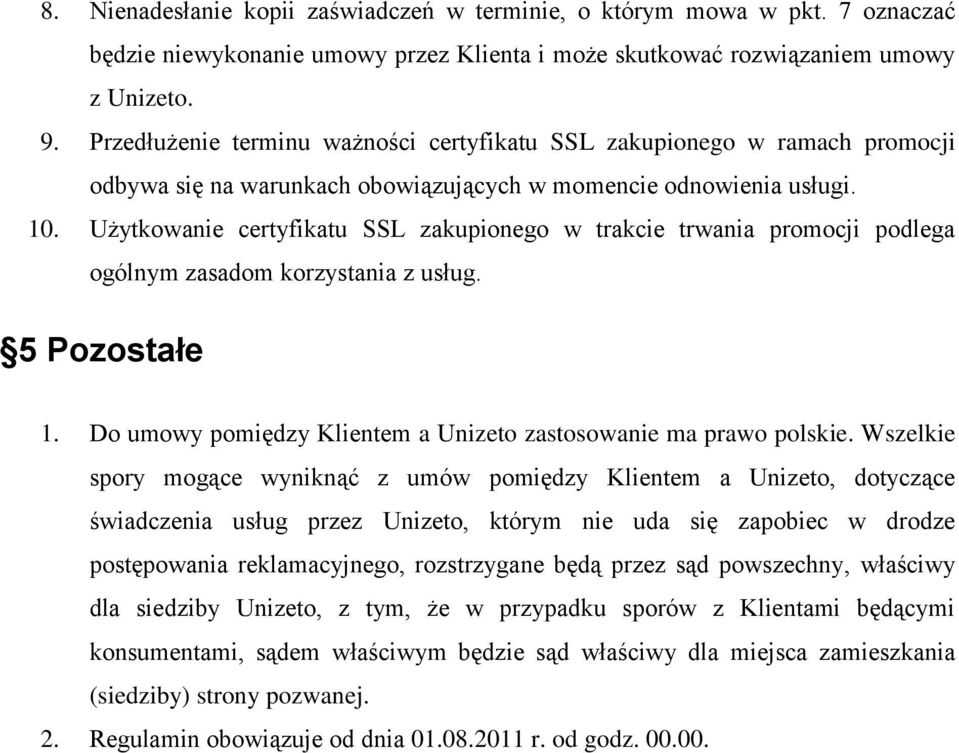 Użytkowanie certyfikatu SSL zakupionego w trakcie trwania promocji podlega ogólnym zasadom korzystania z usług. 5 Pozostałe 1. Do umowy pomiędzy Klientem a Unizeto zastosowanie ma prawo polskie.