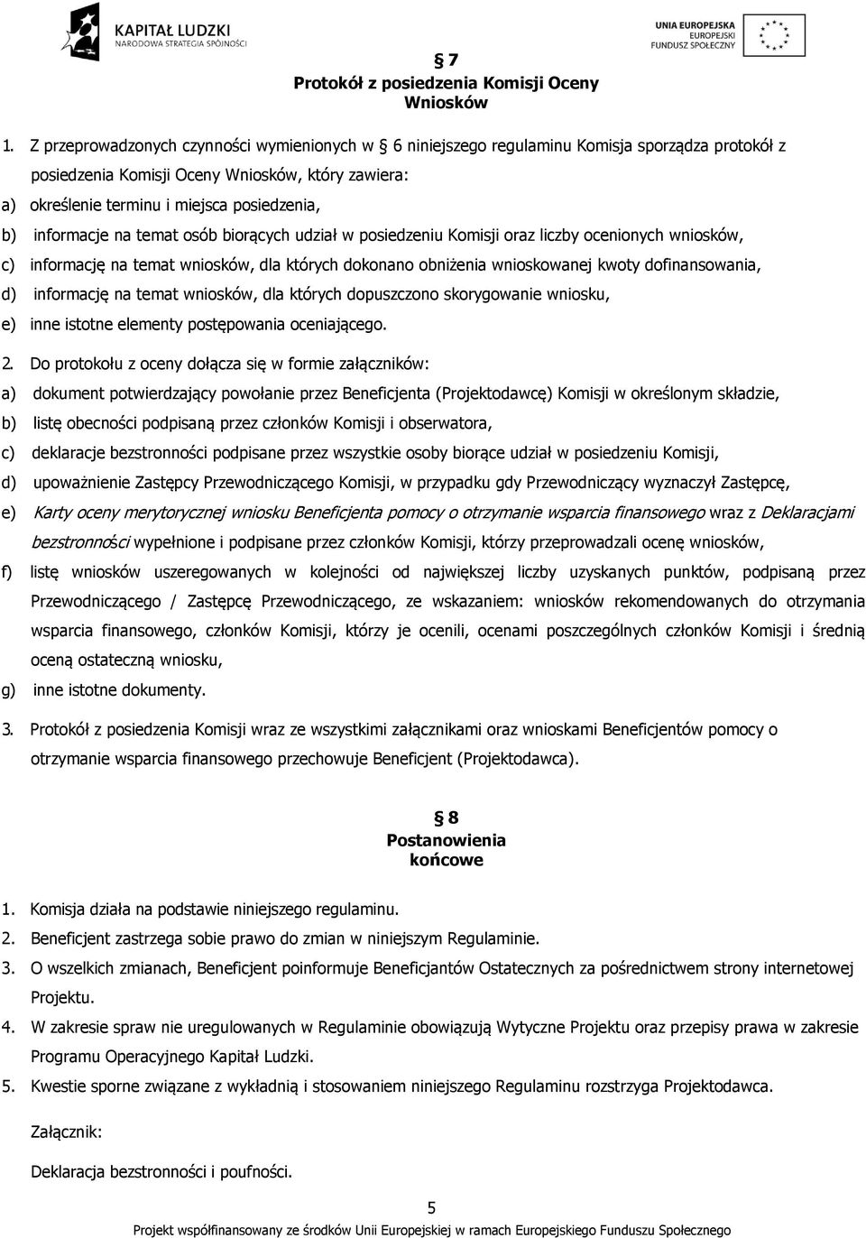 na temat osób biorących udział w posiedzeniu Komisji oraz liczby ocenionych wniosków, c) informację na temat wniosków, dla których dokonano obniżenia wnioskowanej kwoty dofinansowania, d) informację
