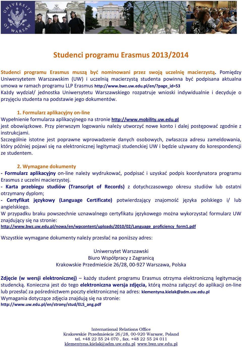 page_id=53 Każdy wydział/ jednostka Uniwersytetu Warszawskiego rozpatruje wnioski indywidualnie i decyduje o przyjęciu studenta na podstawie jego dokumentów. 1.