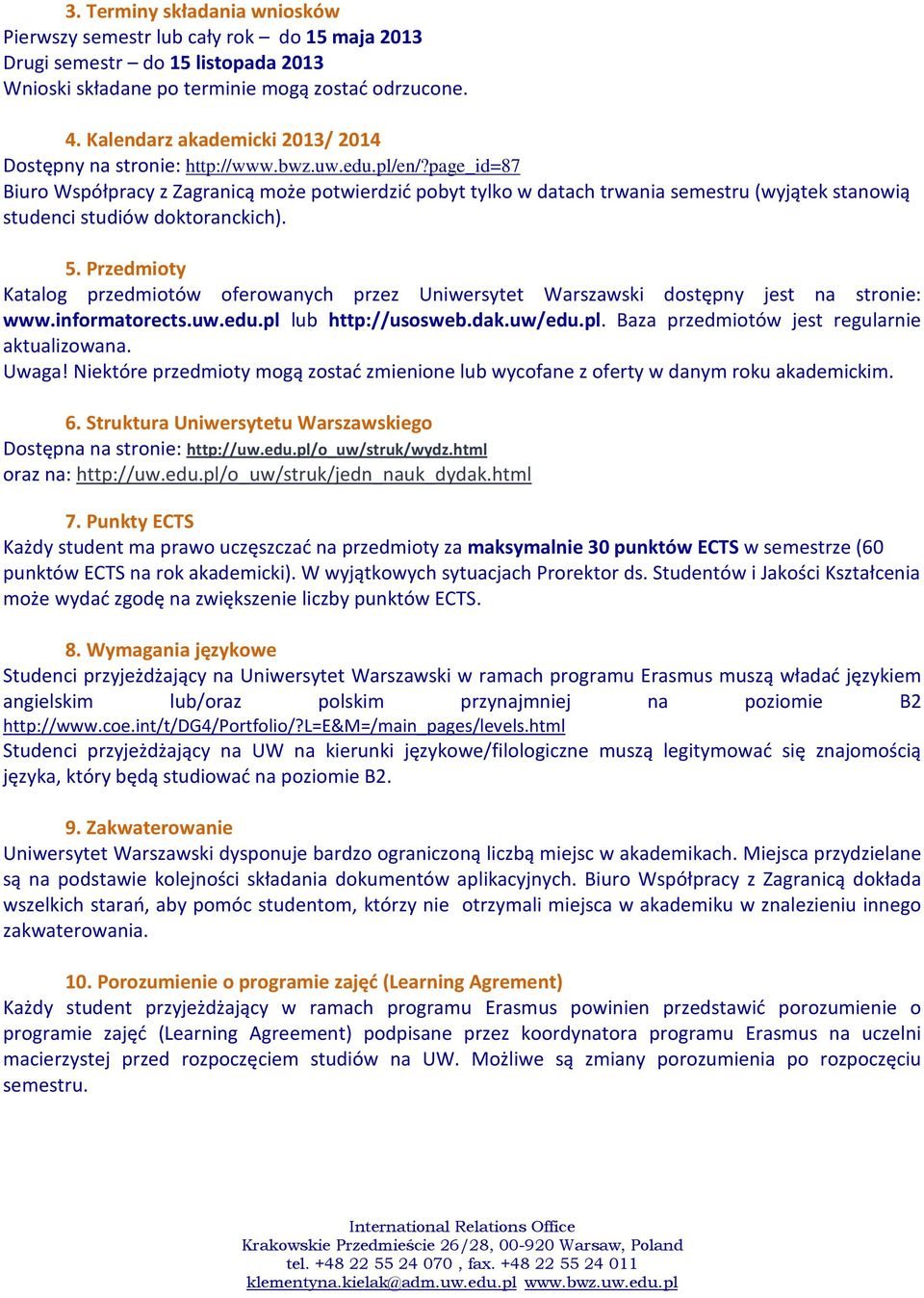 page_id=87 Biuro Współpracy z Zagranicą może potwierdzić pobyt tylko w datach trwania semestru (wyjątek stanowią studenci studiów doktoranckich). 5.
