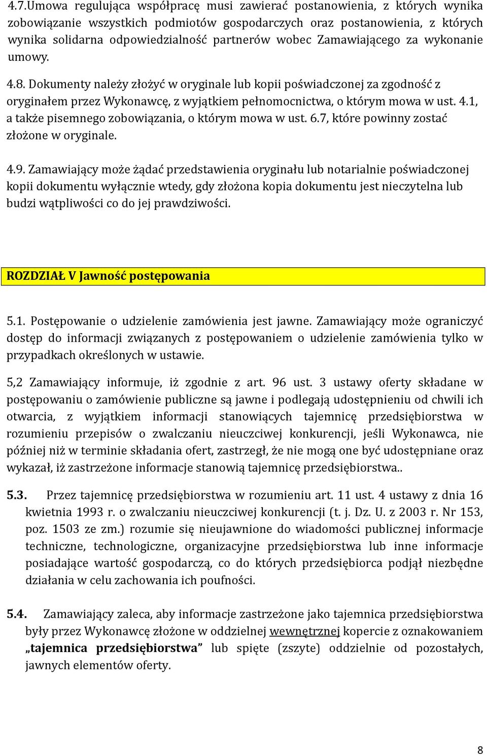 Dokumenty nalez y złoz yc w oryginale lub kopii pos wiadczonej za zgodnos c z oryginałem przez Wykonawcę, z wyjątkiem pełnomocnictwa, o kto rym mowa w ust. 4.