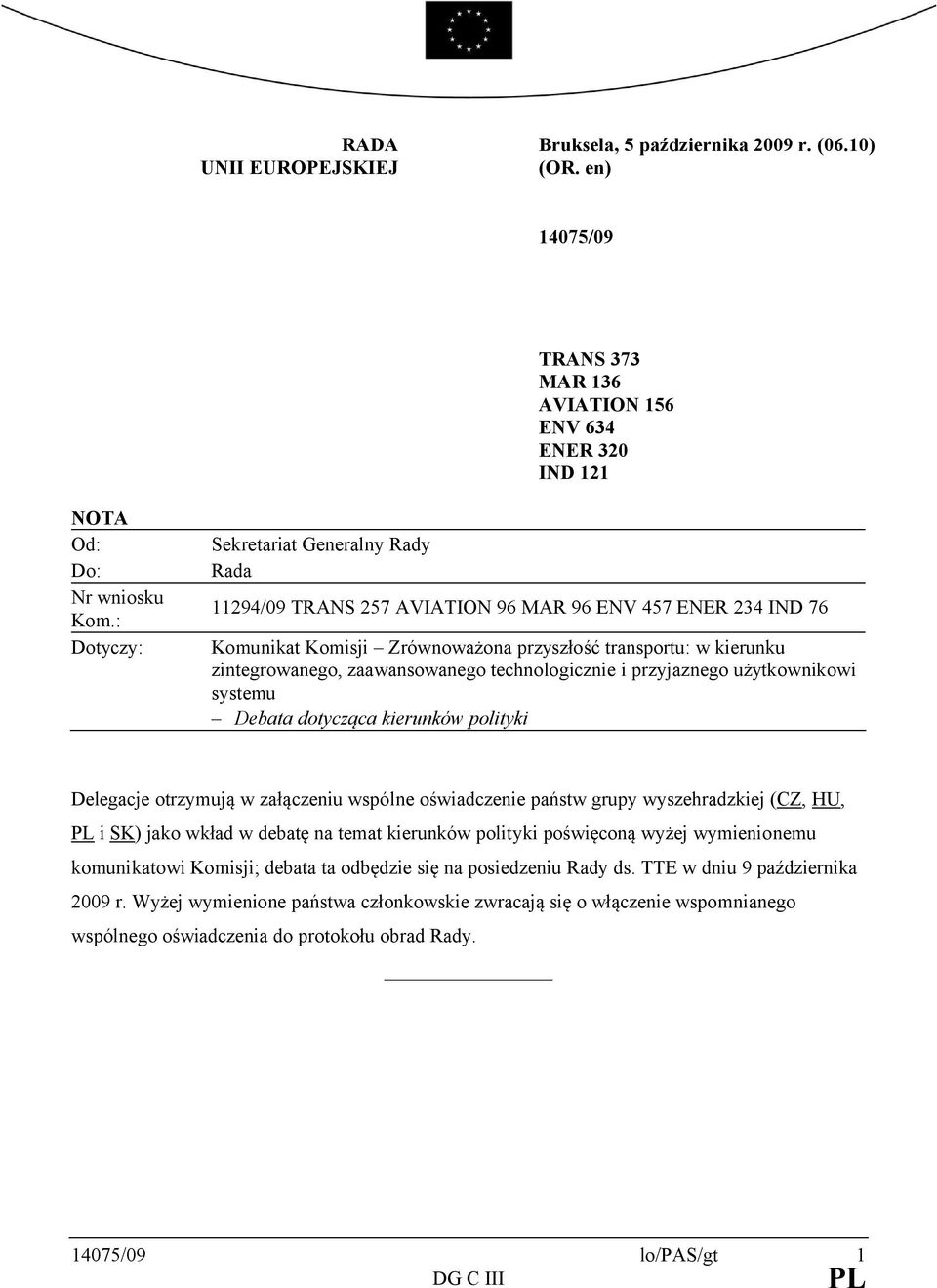 zaawansowanego technologicznie i przyjaznego użytkownikowi systemu Debata dotycząca kierunków polityki Delegacje otrzymują w załączeniu wspólne oświadczenie państw grupy wyszehradzkiej (CZ, HU, PL i