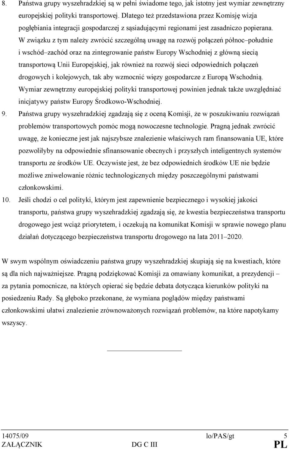 W związku z tym należy zwrócić szczególną uwagę na rozwój połączeń północ południe i wschód zachód oraz na zintegrowanie państw Europy Wschodniej z główną siecią transportową Unii Europejskiej, jak